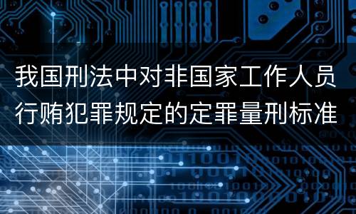 我国刑法中对非国家工作人员行贿犯罪规定的定罪量刑标准有哪些