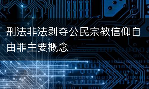 刑法非法剥夺公民宗教信仰自由罪主要概念
