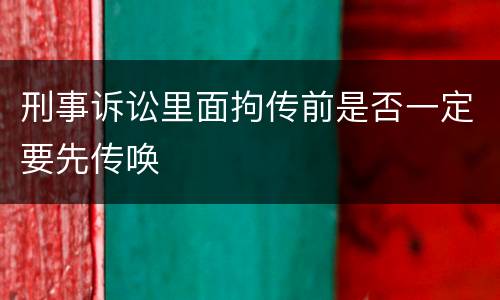 刑事诉讼里面拘传前是否一定要先传唤