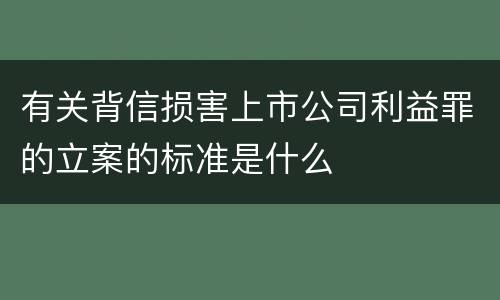 有关背信损害上市公司利益罪的立案的标准是什么