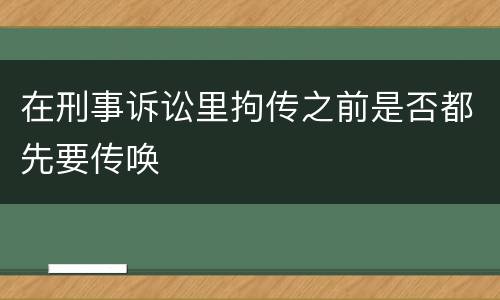 在刑事诉讼里拘传之前是否都先要传唤