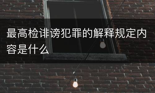 最高检诽谤犯罪的解释规定内容是什么