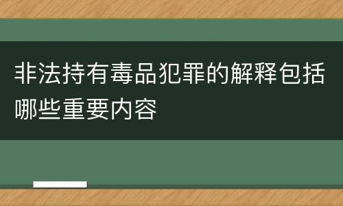 非法持有毒品犯罪的解释包括哪些重要内容
