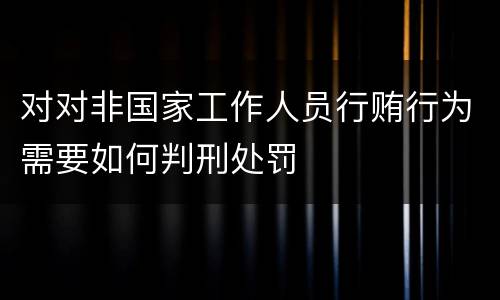 对对非国家工作人员行贿行为需要如何判刑处罚