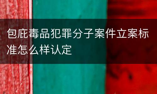 包庇毒品犯罪分子案件立案标准怎么样认定