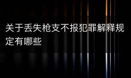 关于丢失枪支不报犯罪解释规定有哪些