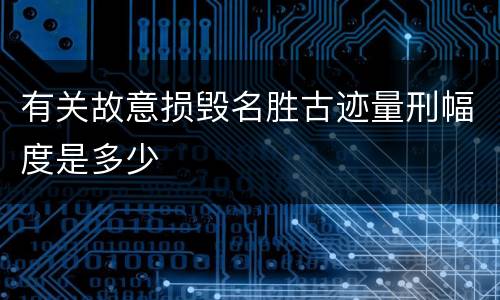 有关故意损毁名胜古迹量刑幅度是多少