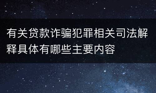 有关贷款诈骗犯罪相关司法解释具体有哪些主要内容