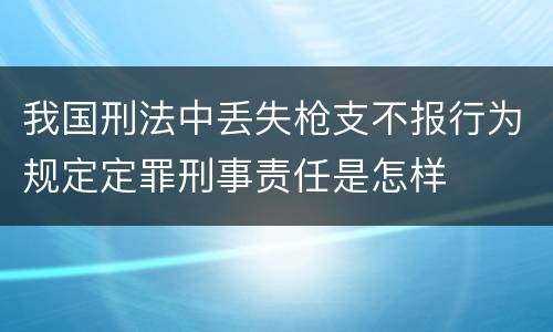 我国刑法中丢失枪支不报行为规定定罪刑事责任是怎样