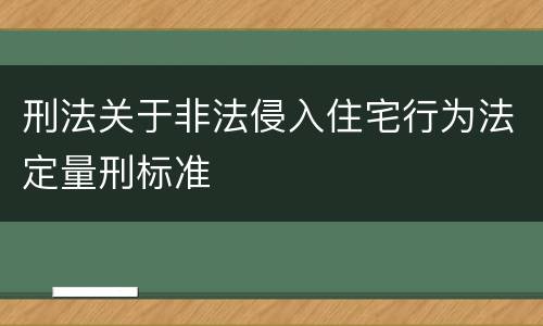 刑法关于非法侵入住宅行为法定量刑标准