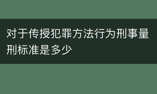 对于传授犯罪方法行为刑事量刑标准是多少