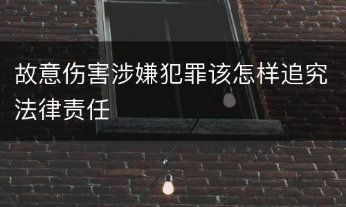 故意伤害涉嫌犯罪该怎样追究法律责任