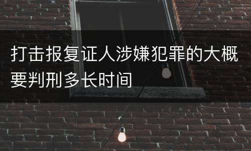 打击报复证人涉嫌犯罪的大概要判刑多长时间
