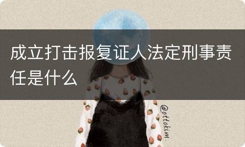 成立打击报复证人法定刑事责任是什么