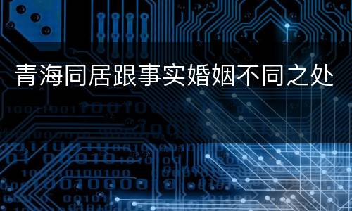 青海同居跟事实婚姻不同之处