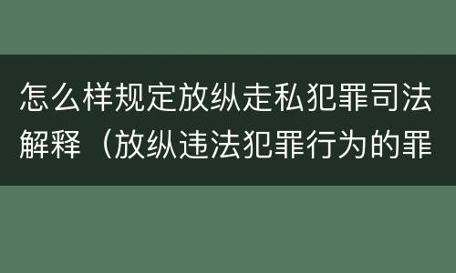 怎么样规定放纵走私犯罪司法解释（放纵违法犯罪行为的罪名）