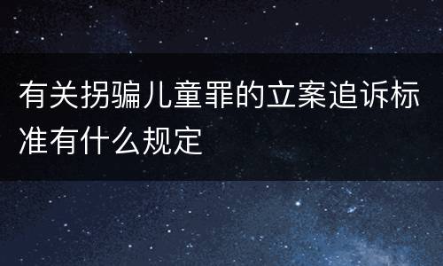 有关拐骗儿童罪的立案追诉标准有什么规定