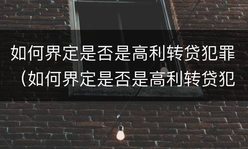 如何界定是否是高利转贷犯罪（如何界定是否是高利转贷犯罪案件）