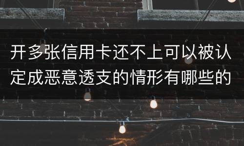 开多张信用卡还不上可以被认定成恶意透支的情形有哪些的