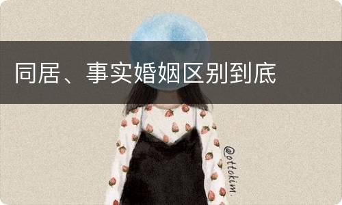 同居、事实婚姻区别到底