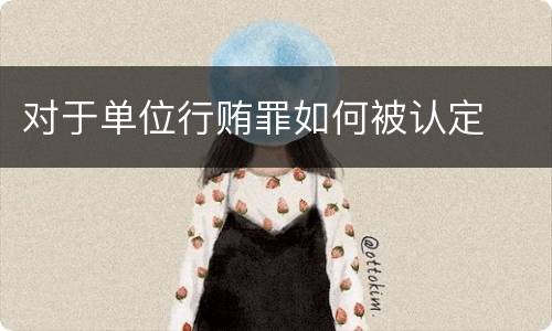 对于单位行贿罪如何被认定