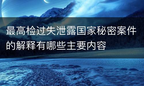 最高检过失泄露国家秘密案件的解释有哪些主要内容