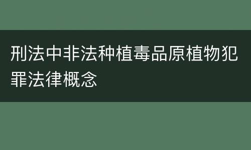 刑法中非法种植毒品原植物犯罪法律概念