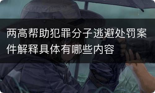 两高帮助犯罪分子逃避处罚案件解释具体有哪些内容