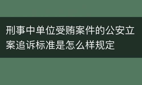 刑事中单位受贿案件的公安立案追诉标准是怎么样规定