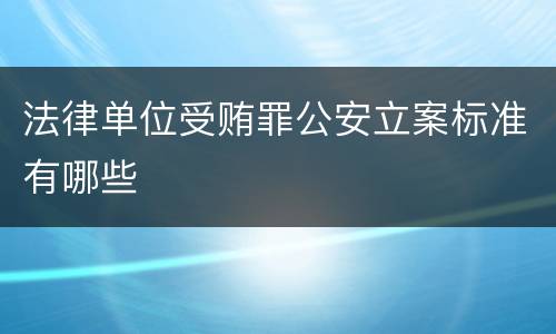 法律单位受贿罪公安立案标准有哪些