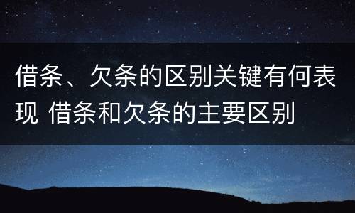 借条、欠条的区别关键有何表现 借条和欠条的主要区别