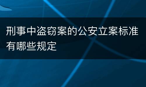 刑事中盗窃案的公安立案标准有哪些规定