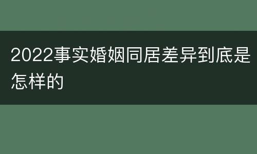 2022事实婚姻同居差异到底是怎样的