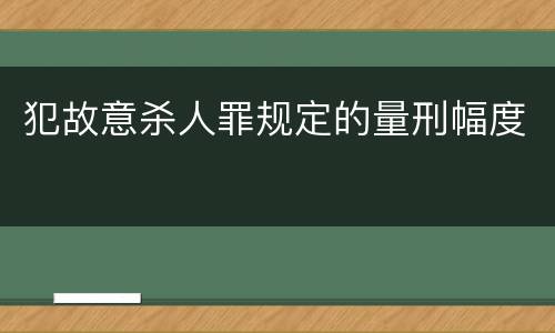 犯故意杀人罪规定的量刑幅度