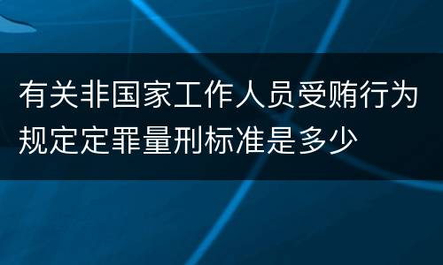 有关非国家工作人员受贿行为规定定罪量刑标准是多少