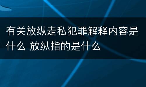 有关放纵走私犯罪解释内容是什么 放纵指的是什么