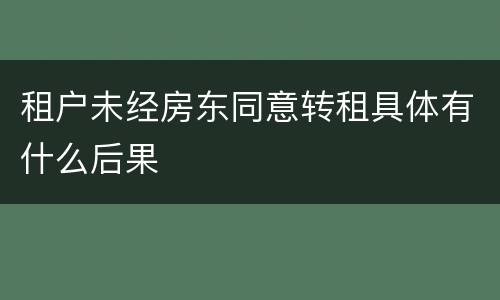 租户未经房东同意转租具体有什么后果