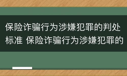 保险诈骗行为涉嫌犯罪的判处标准 保险诈骗行为涉嫌犯罪的判处标准有哪些