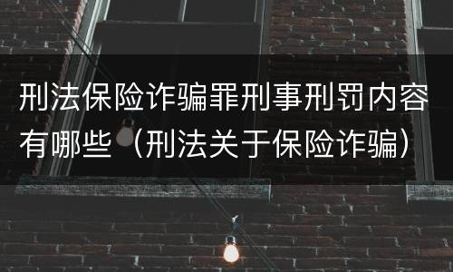刑法保险诈骗罪刑事刑罚内容有哪些（刑法关于保险诈骗）