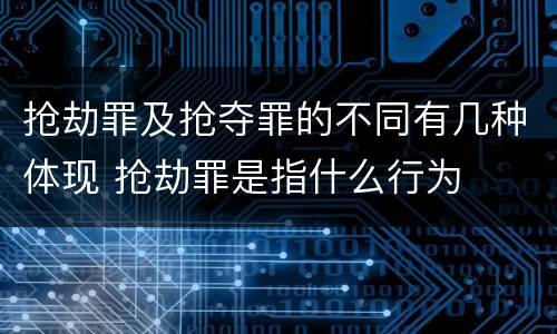 抢劫罪及抢夺罪的不同有几种体现 抢劫罪是指什么行为