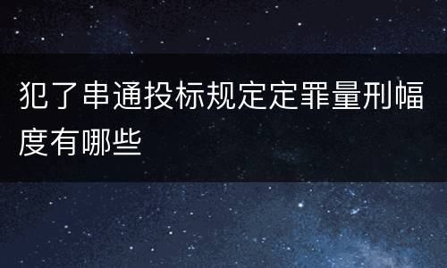 犯了串通投标规定定罪量刑幅度有哪些