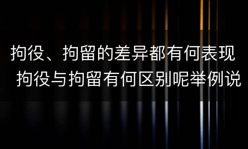 拘役、拘留的差异都有何表现 拘役与拘留有何区别呢举例说明