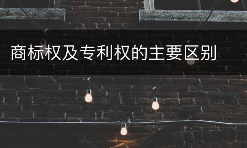 商标权及专利权的主要区别