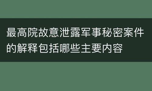最高院故意泄露军事秘密案件的解释包括哪些主要内容