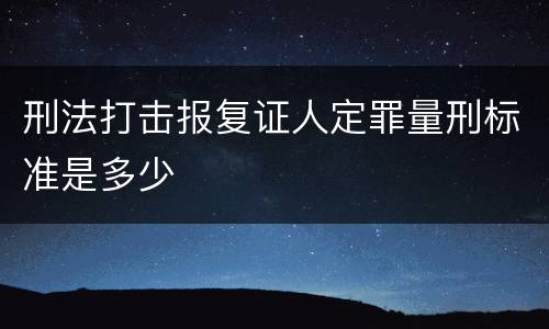 刑法打击报复证人定罪量刑标准是多少