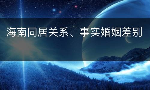 海南同居关系、事实婚姻差别