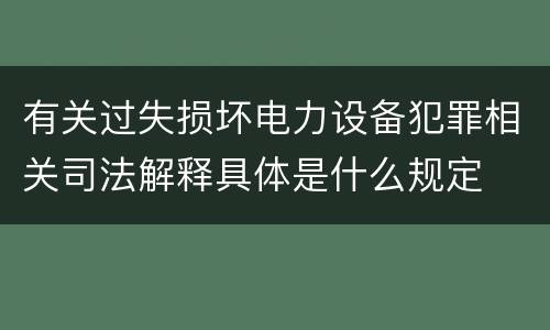 有关过失损坏电力设备犯罪相关司法解释具体是什么规定