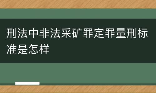 刑法中非法采矿罪定罪量刑标准是怎样