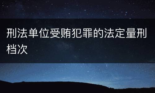 刑法单位受贿犯罪的法定量刑档次