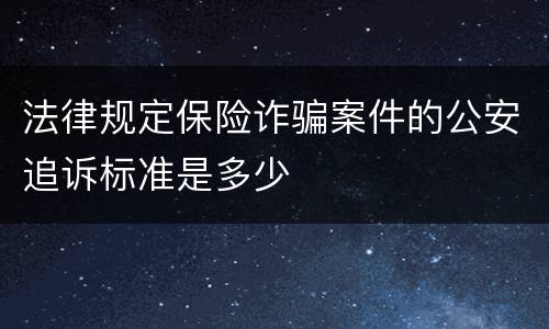 法律规定保险诈骗案件的公安追诉标准是多少